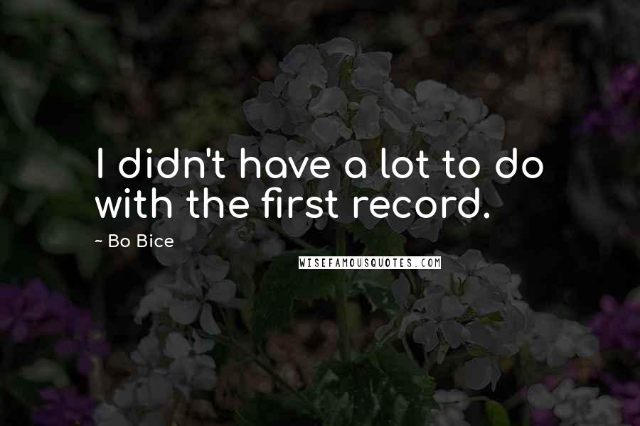 Bo Bice Quotes: I didn't have a lot to do with the first record.