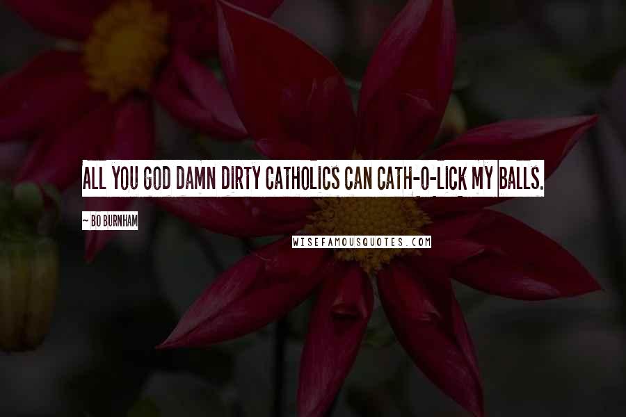 Bo Burnham Quotes: All you god damn dirty Catholics can cath-o-lick my balls.