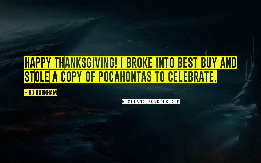 Bo Burnham Quotes: Happy Thanksgiving! I broke into Best Buy and stole a copy of Pocahontas to celebrate.