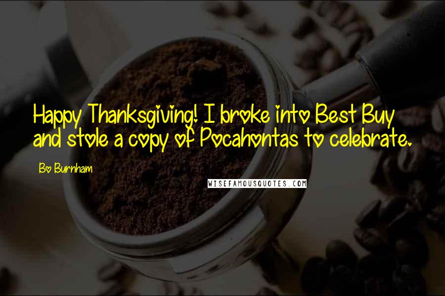 Bo Burnham Quotes: Happy Thanksgiving! I broke into Best Buy and stole a copy of Pocahontas to celebrate.