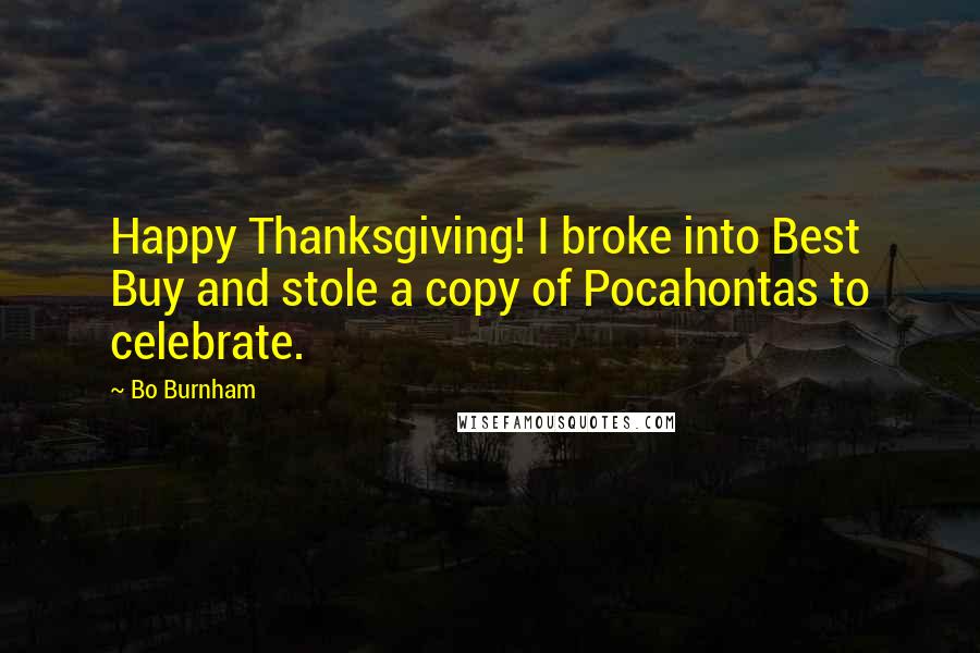 Bo Burnham Quotes: Happy Thanksgiving! I broke into Best Buy and stole a copy of Pocahontas to celebrate.