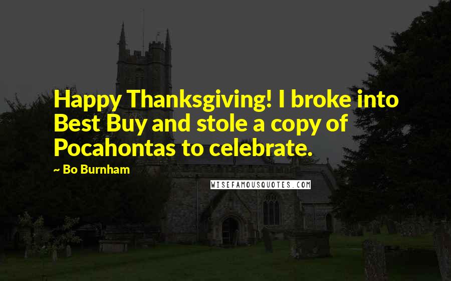Bo Burnham Quotes: Happy Thanksgiving! I broke into Best Buy and stole a copy of Pocahontas to celebrate.