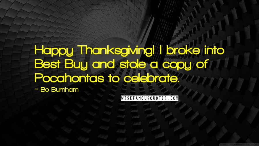 Bo Burnham Quotes: Happy Thanksgiving! I broke into Best Buy and stole a copy of Pocahontas to celebrate.