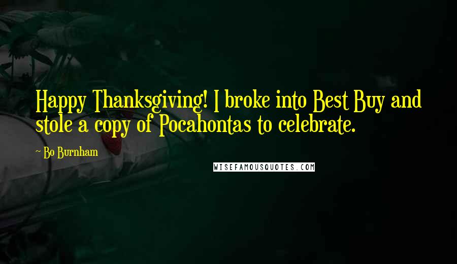 Bo Burnham Quotes: Happy Thanksgiving! I broke into Best Buy and stole a copy of Pocahontas to celebrate.