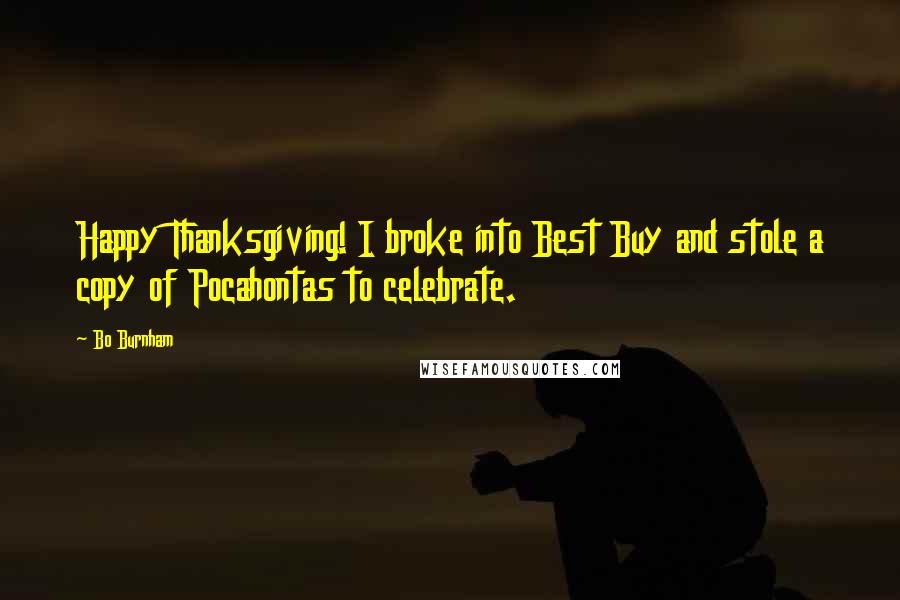 Bo Burnham Quotes: Happy Thanksgiving! I broke into Best Buy and stole a copy of Pocahontas to celebrate.