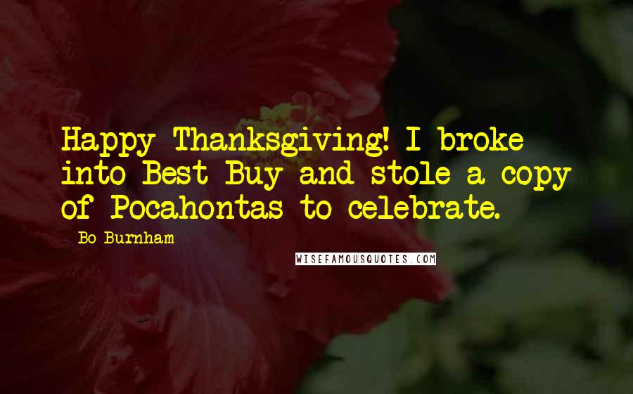 Bo Burnham Quotes: Happy Thanksgiving! I broke into Best Buy and stole a copy of Pocahontas to celebrate.
