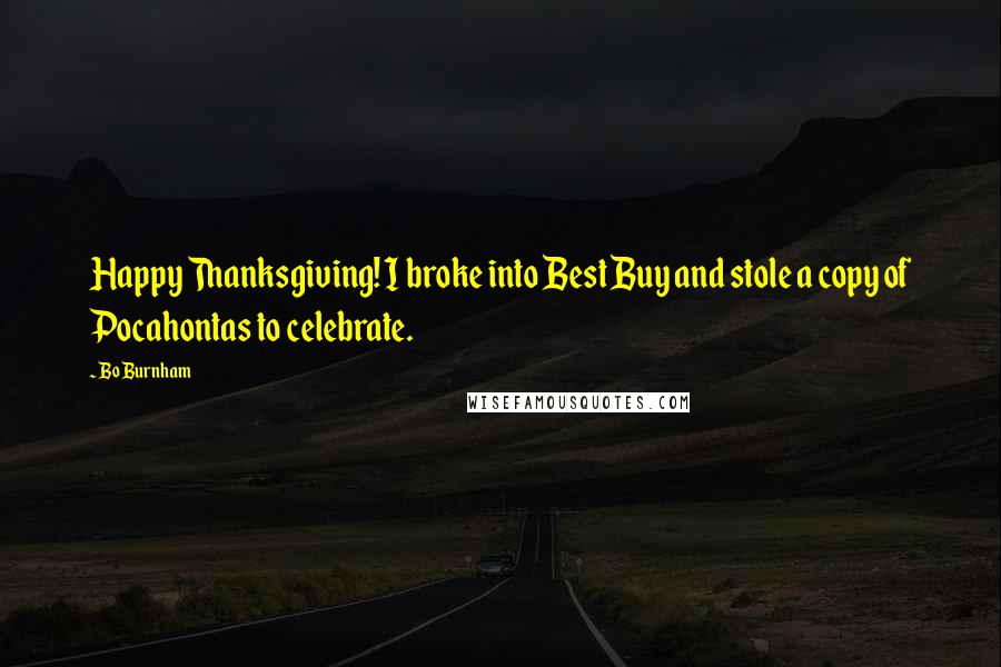 Bo Burnham Quotes: Happy Thanksgiving! I broke into Best Buy and stole a copy of Pocahontas to celebrate.