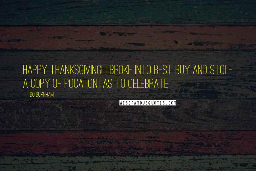 Bo Burnham Quotes: Happy Thanksgiving! I broke into Best Buy and stole a copy of Pocahontas to celebrate.