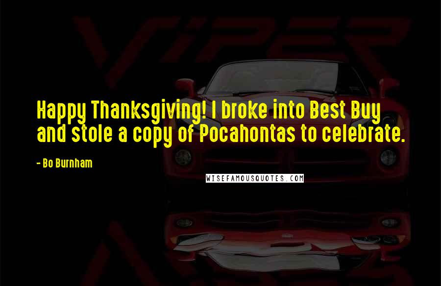 Bo Burnham Quotes: Happy Thanksgiving! I broke into Best Buy and stole a copy of Pocahontas to celebrate.