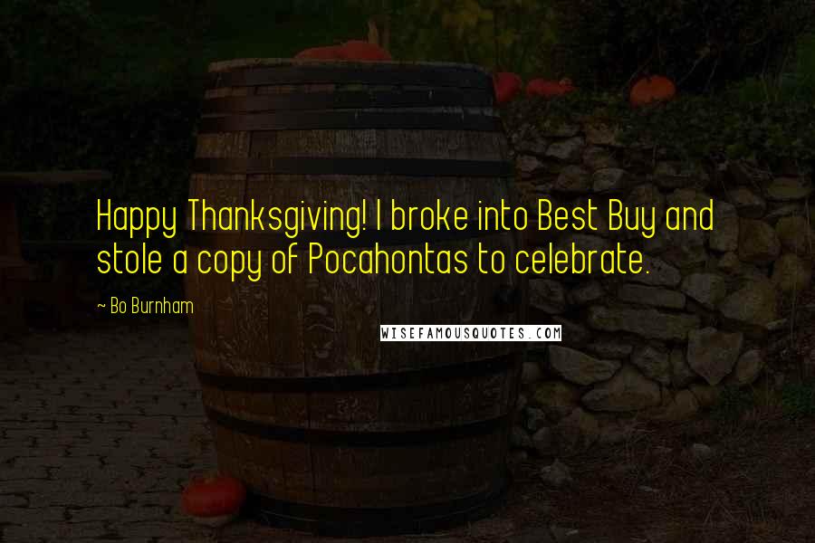 Bo Burnham Quotes: Happy Thanksgiving! I broke into Best Buy and stole a copy of Pocahontas to celebrate.