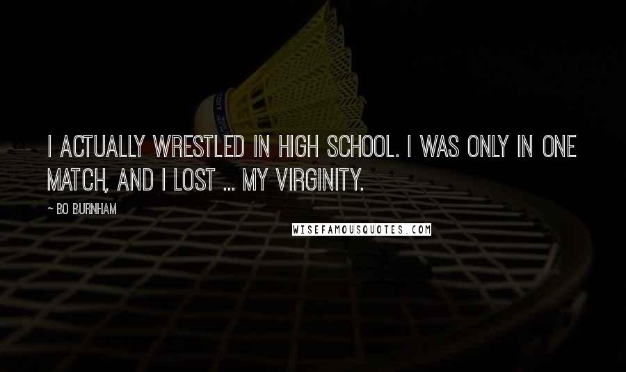Bo Burnham Quotes: I actually wrestled in high school. I was only in one match, and I lost ... my virginity.