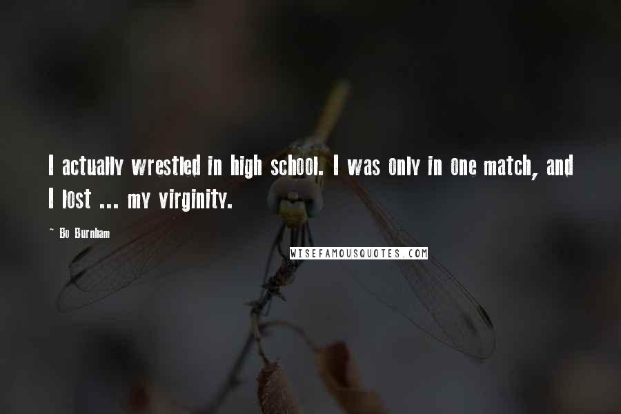 Bo Burnham Quotes: I actually wrestled in high school. I was only in one match, and I lost ... my virginity.
