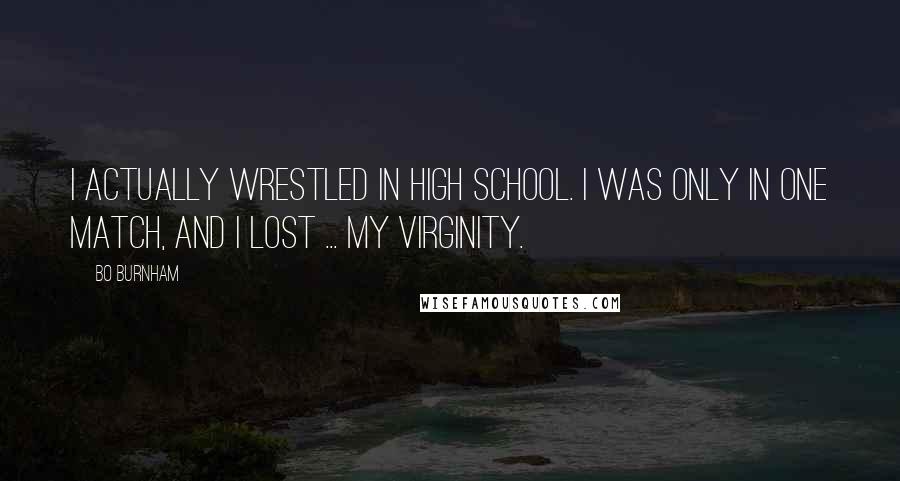Bo Burnham Quotes: I actually wrestled in high school. I was only in one match, and I lost ... my virginity.