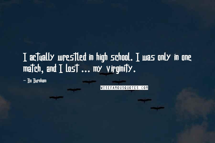 Bo Burnham Quotes: I actually wrestled in high school. I was only in one match, and I lost ... my virginity.