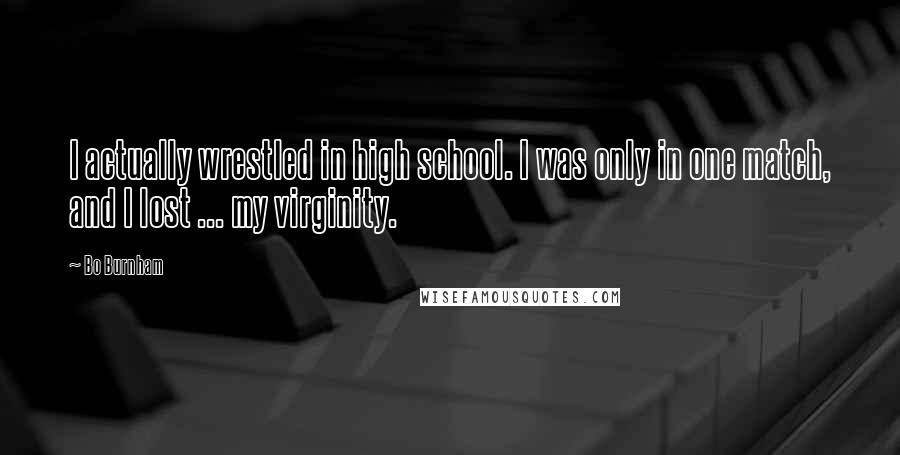 Bo Burnham Quotes: I actually wrestled in high school. I was only in one match, and I lost ... my virginity.