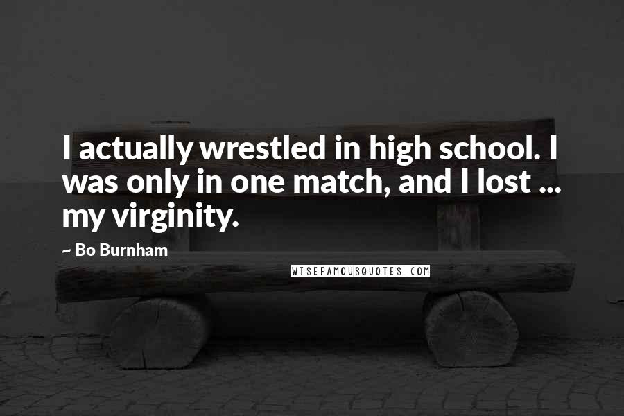 Bo Burnham Quotes: I actually wrestled in high school. I was only in one match, and I lost ... my virginity.