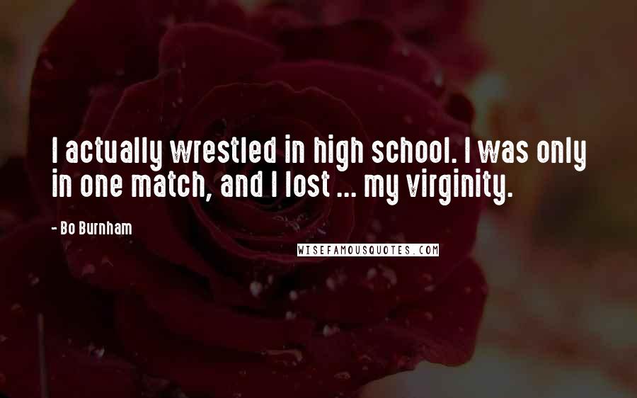 Bo Burnham Quotes: I actually wrestled in high school. I was only in one match, and I lost ... my virginity.