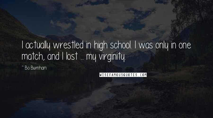 Bo Burnham Quotes: I actually wrestled in high school. I was only in one match, and I lost ... my virginity.