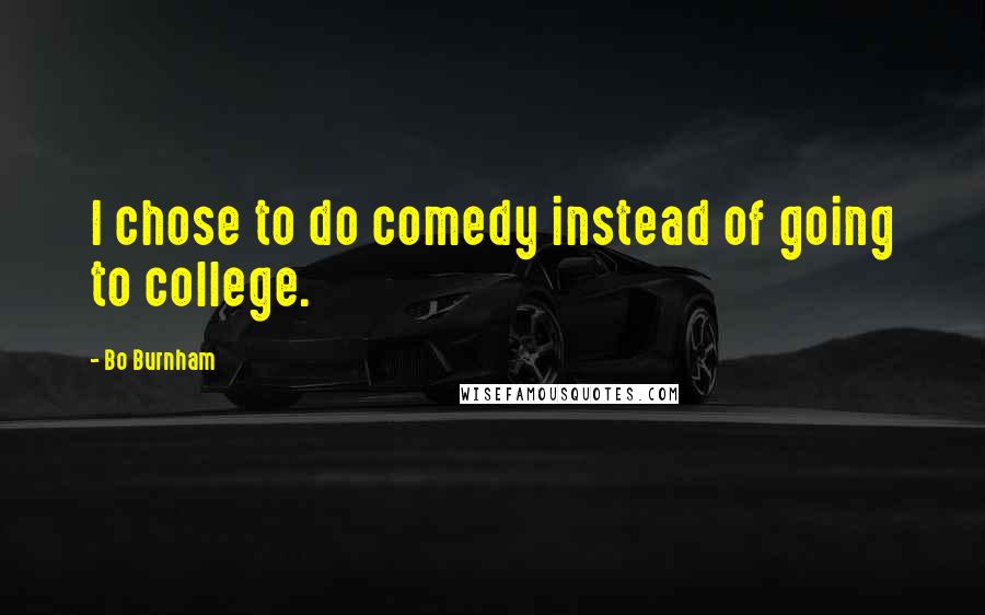 Bo Burnham Quotes: I chose to do comedy instead of going to college.