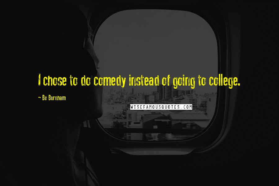 Bo Burnham Quotes: I chose to do comedy instead of going to college.