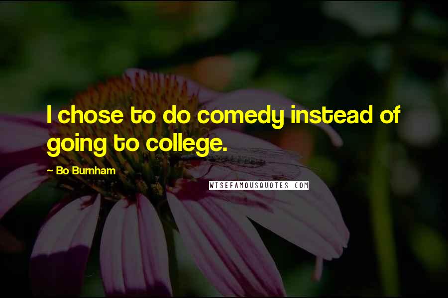 Bo Burnham Quotes: I chose to do comedy instead of going to college.