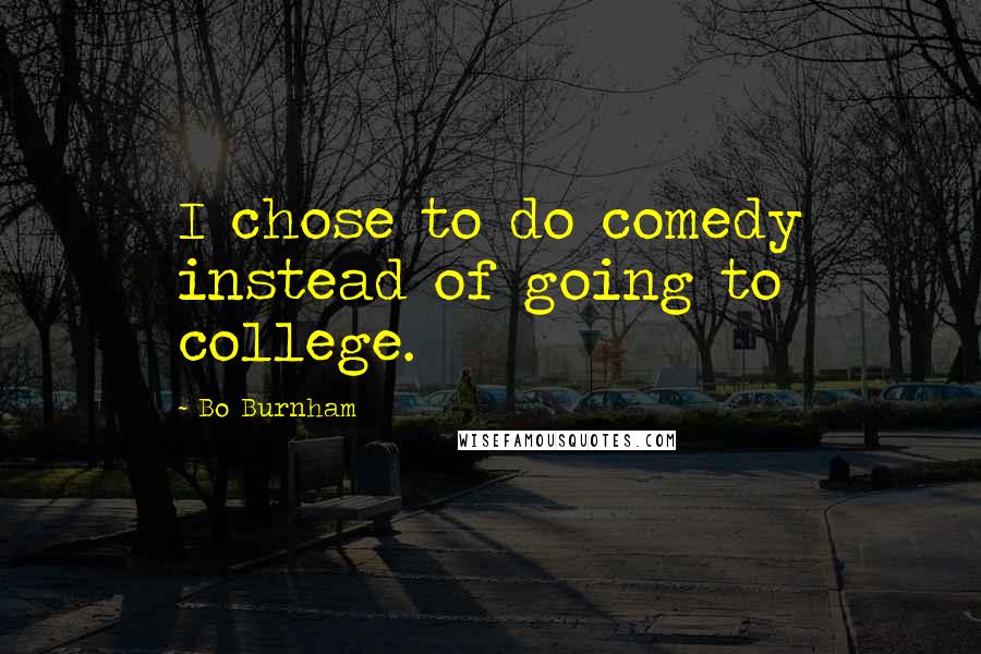 Bo Burnham Quotes: I chose to do comedy instead of going to college.