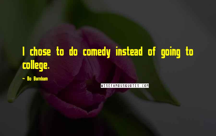 Bo Burnham Quotes: I chose to do comedy instead of going to college.