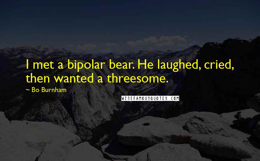 Bo Burnham Quotes: I met a bipolar bear. He laughed, cried, then wanted a threesome.