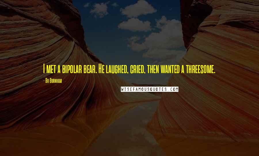 Bo Burnham Quotes: I met a bipolar bear. He laughed, cried, then wanted a threesome.