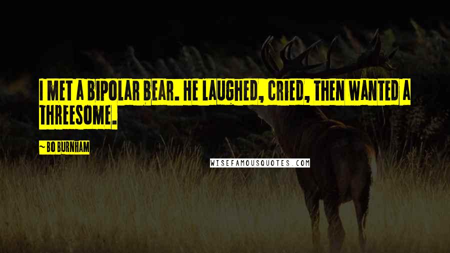 Bo Burnham Quotes: I met a bipolar bear. He laughed, cried, then wanted a threesome.