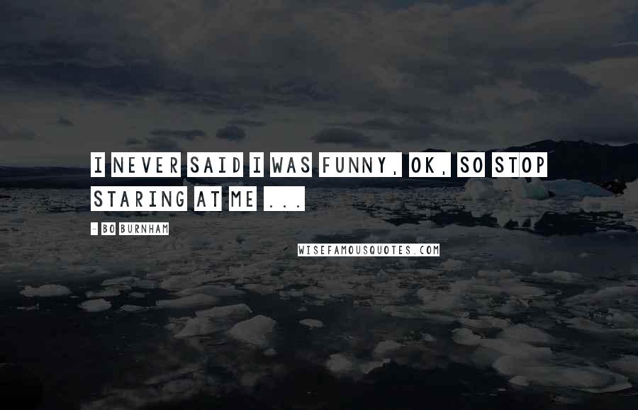 Bo Burnham Quotes: I never said I was funny, OK, so stop staring at me ...