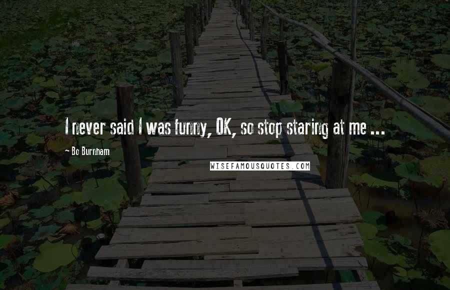 Bo Burnham Quotes: I never said I was funny, OK, so stop staring at me ...