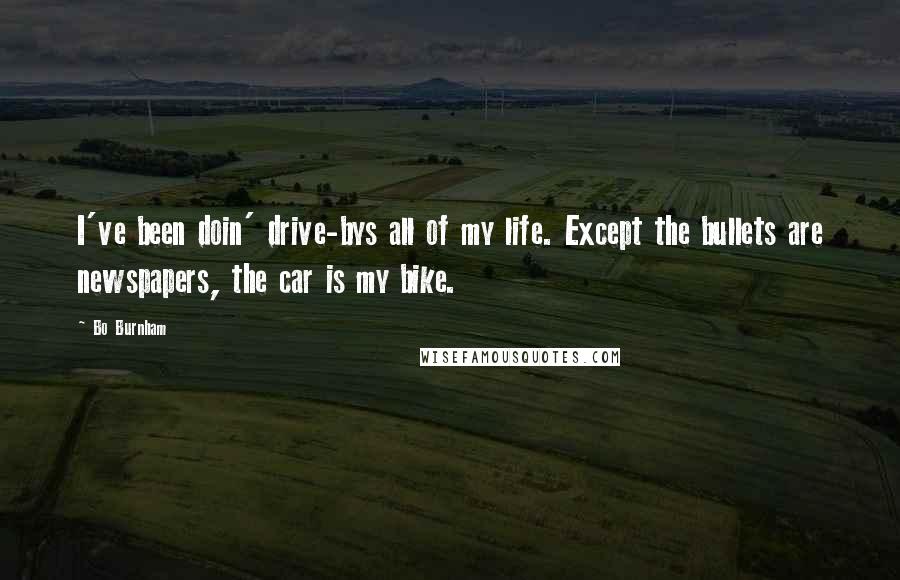 Bo Burnham Quotes: I've been doin' drive-bys all of my life. Except the bullets are newspapers, the car is my bike.