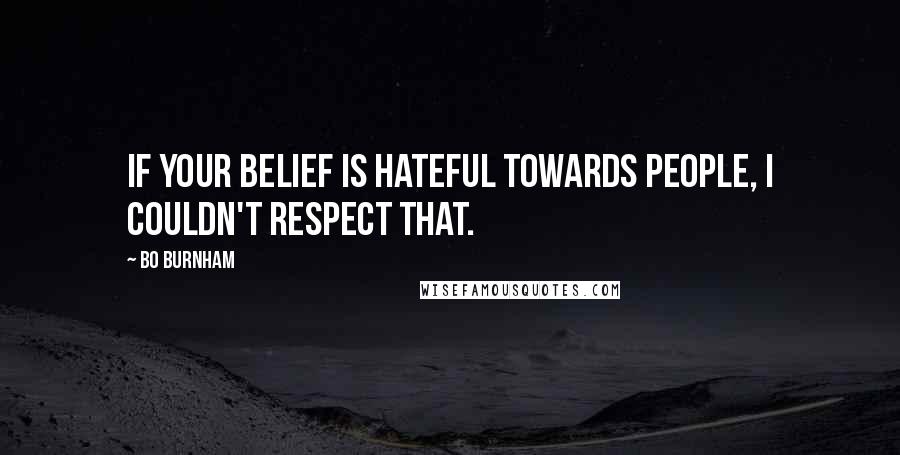 Bo Burnham Quotes: If your belief is hateful towards people, I couldn't respect that.