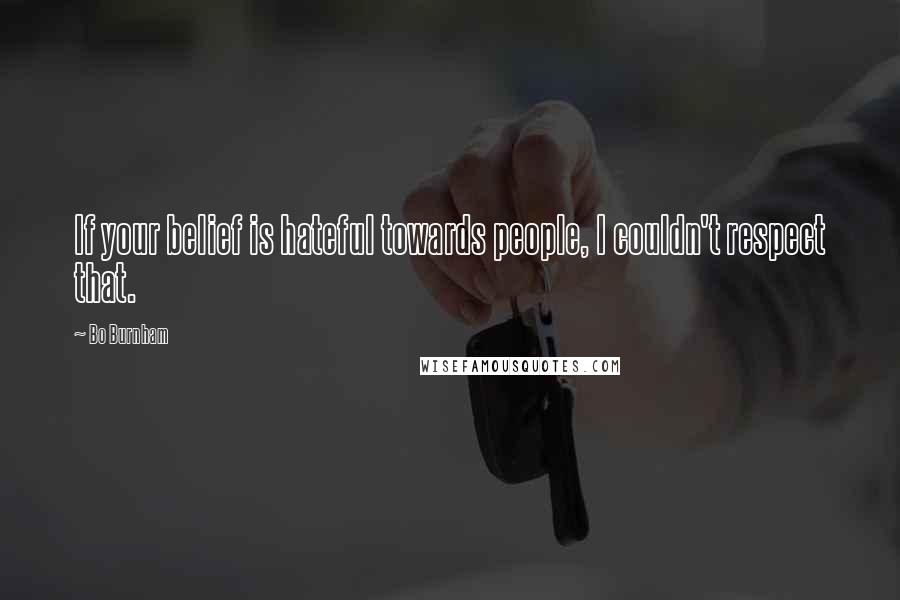 Bo Burnham Quotes: If your belief is hateful towards people, I couldn't respect that.