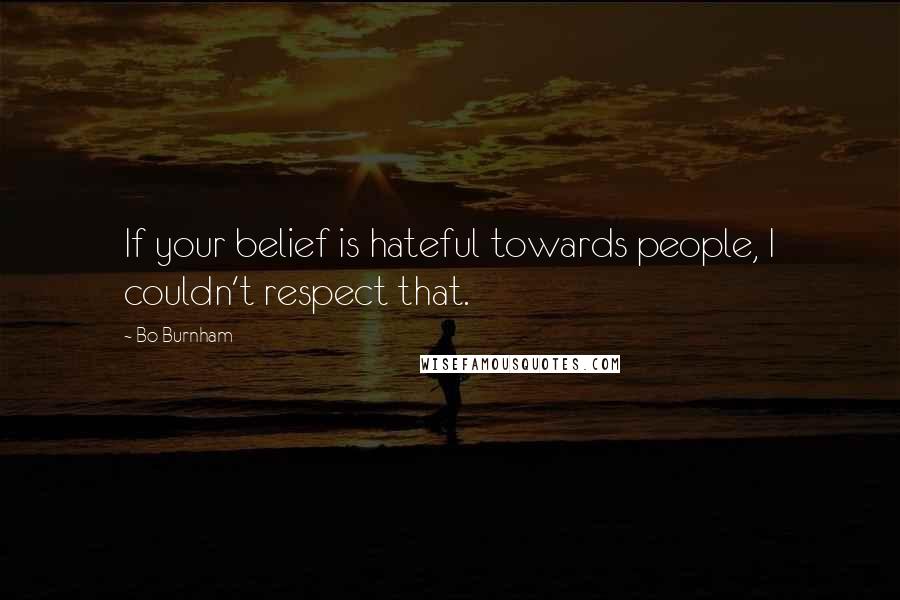 Bo Burnham Quotes: If your belief is hateful towards people, I couldn't respect that.