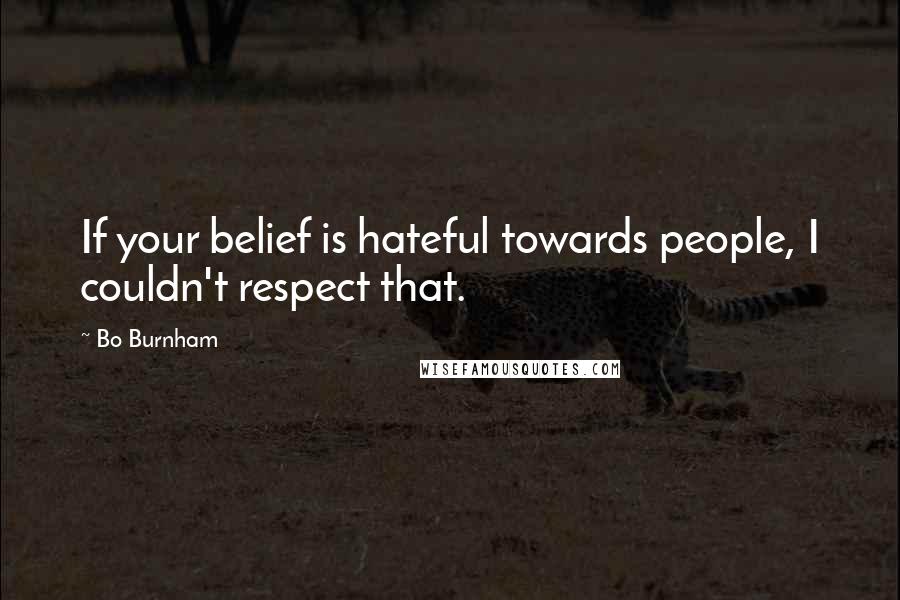 Bo Burnham Quotes: If your belief is hateful towards people, I couldn't respect that.