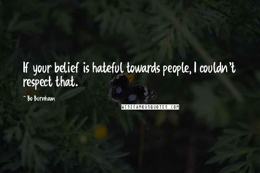 Bo Burnham Quotes: If your belief is hateful towards people, I couldn't respect that.