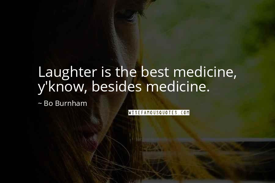 Bo Burnham Quotes: Laughter is the best medicine, y'know, besides medicine.