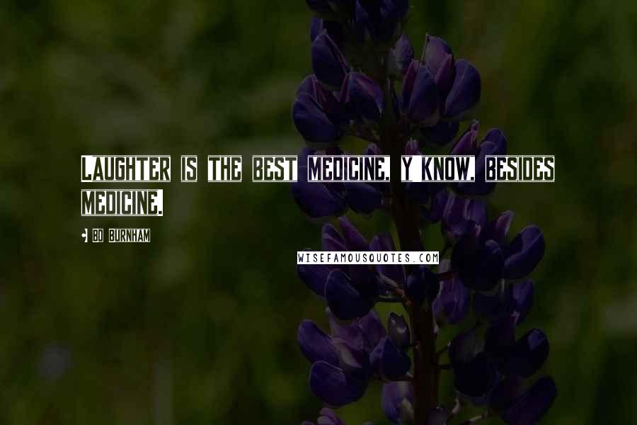 Bo Burnham Quotes: Laughter is the best medicine, y'know, besides medicine.