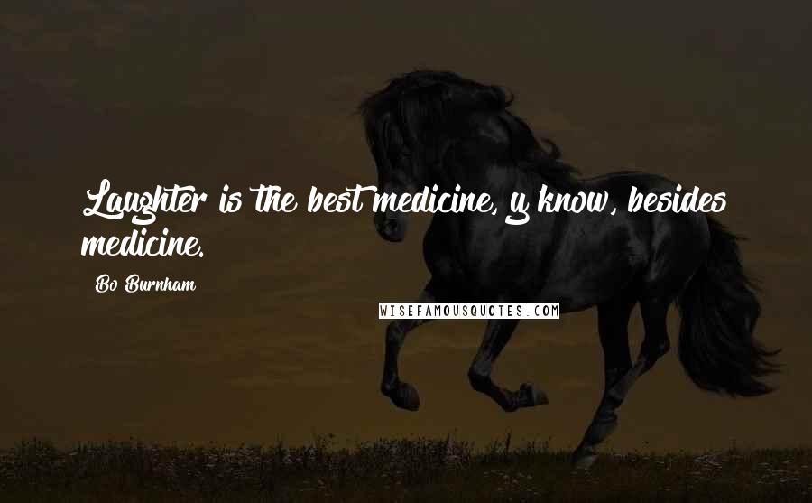 Bo Burnham Quotes: Laughter is the best medicine, y'know, besides medicine.