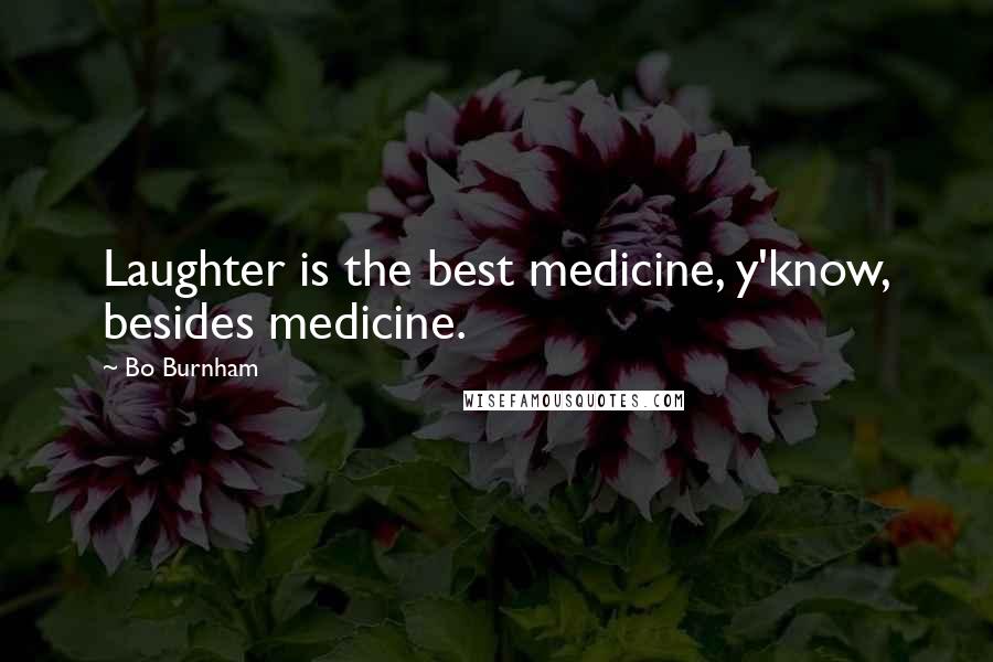 Bo Burnham Quotes: Laughter is the best medicine, y'know, besides medicine.