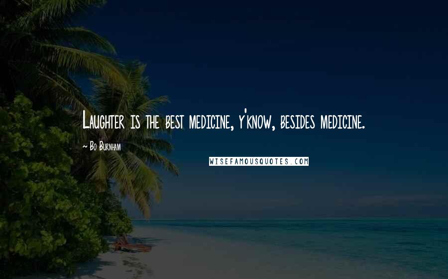 Bo Burnham Quotes: Laughter is the best medicine, y'know, besides medicine.