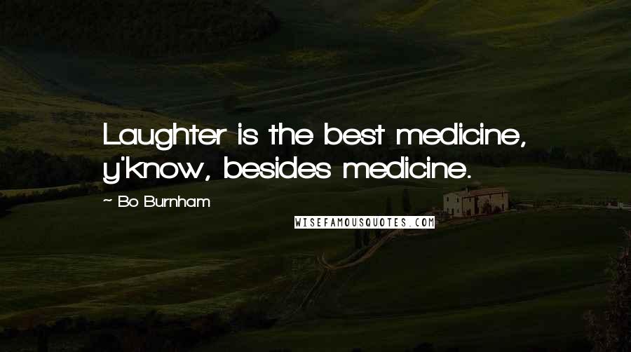 Bo Burnham Quotes: Laughter is the best medicine, y'know, besides medicine.