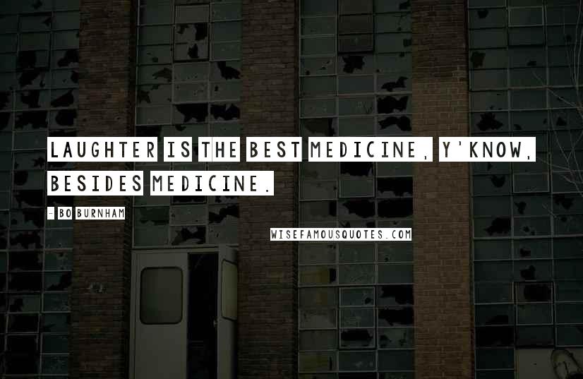 Bo Burnham Quotes: Laughter is the best medicine, y'know, besides medicine.