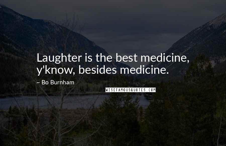 Bo Burnham Quotes: Laughter is the best medicine, y'know, besides medicine.