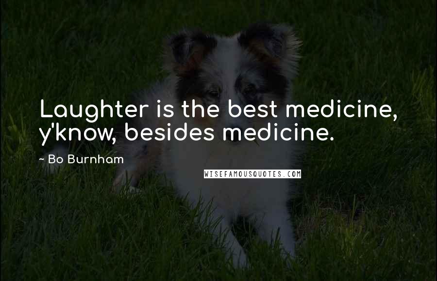 Bo Burnham Quotes: Laughter is the best medicine, y'know, besides medicine.