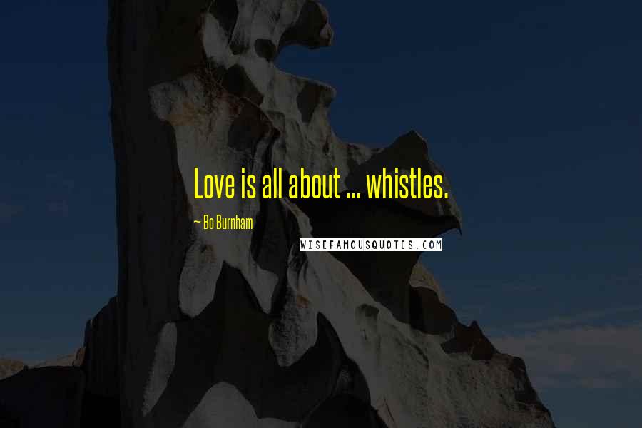 Bo Burnham Quotes: Love is all about ... whistles.