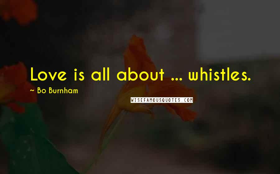 Bo Burnham Quotes: Love is all about ... whistles.