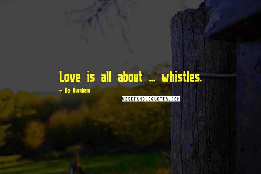 Bo Burnham Quotes: Love is all about ... whistles.